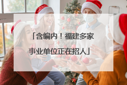 含编内！福建多家事业单位正在招人